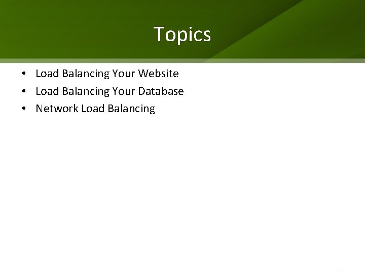 Topics • Load Balancing Your Website • Load Balancing Your Database • Network Load