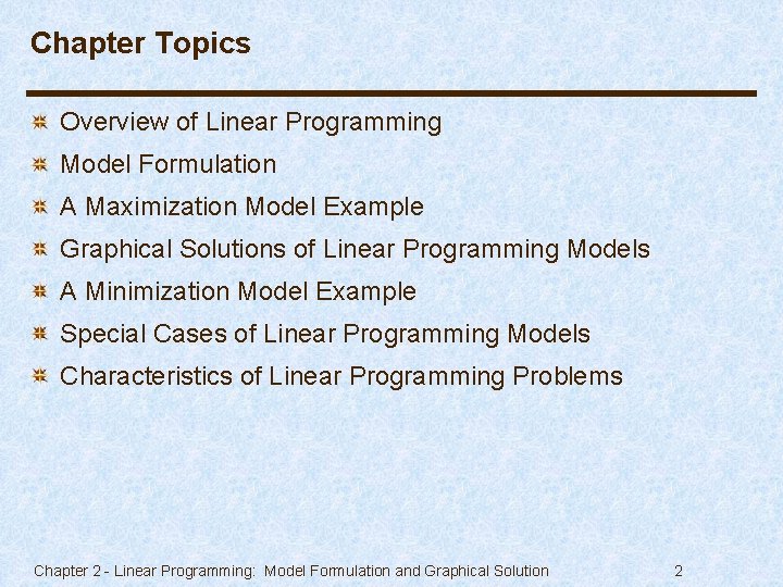 Chapter Topics Overview of Linear Programming Model Formulation A Maximization Model Example Graphical Solutions