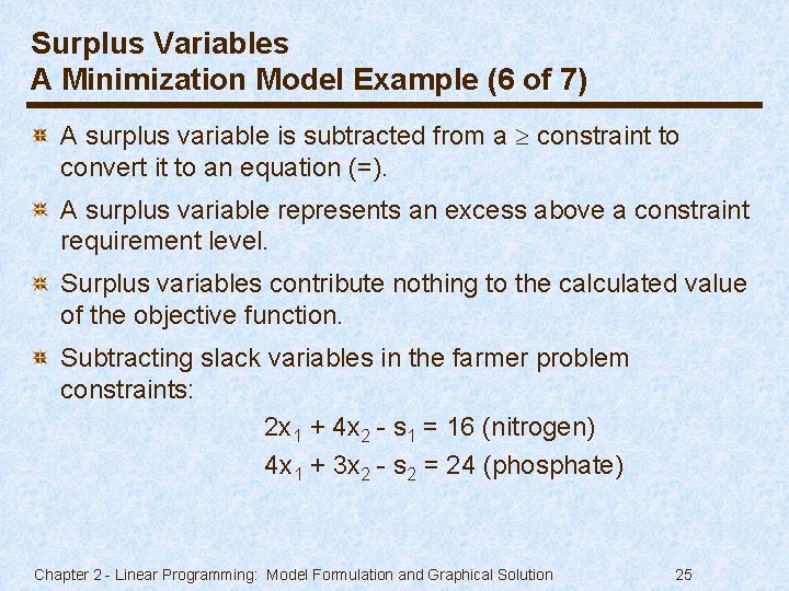 Surplus Variables A Minimization Model Example (6 of 7) A surplus variable is subtracted