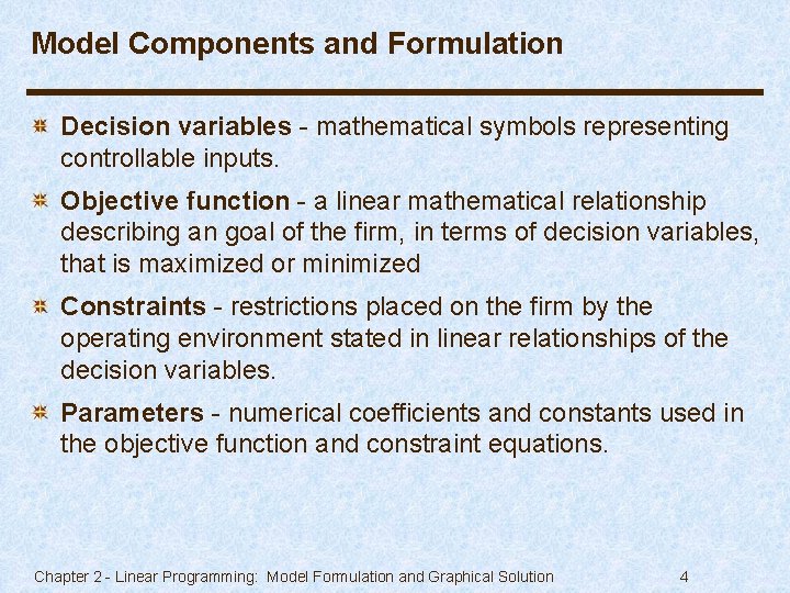 Model Components and Formulation Decision variables - mathematical symbols representing controllable inputs. Objective function