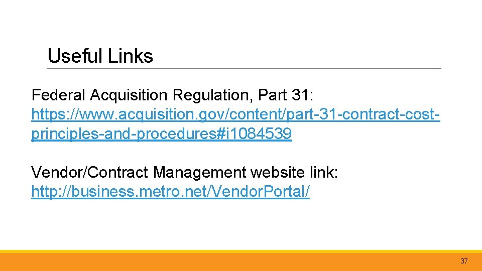 Useful Links Federal Acquisition Regulation, Part 31: https: //www. acquisition. gov/content/part-31 -contract-costprinciples-and-procedures#i 1084539 Vendor/Contract