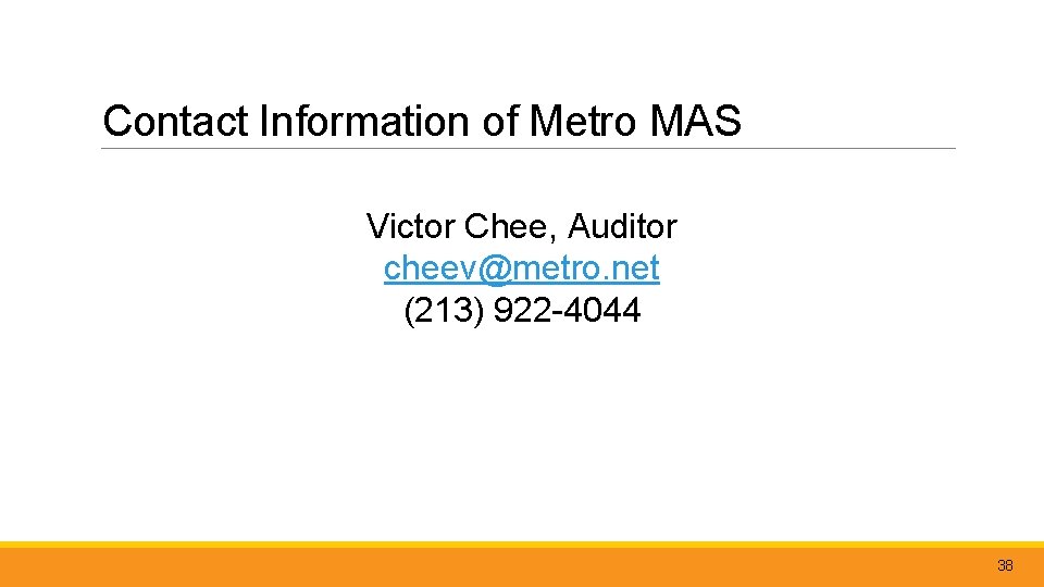 Contact Information of Metro MAS Victor Chee, Auditor cheev@metro. net (213) 922 -4044 38