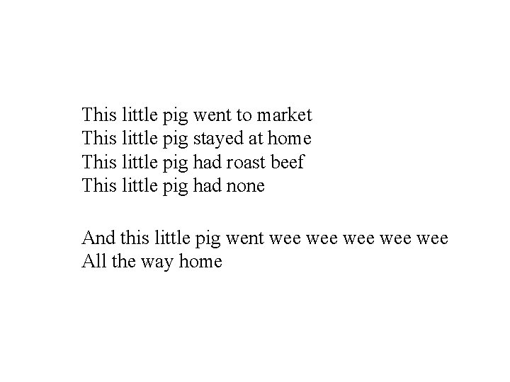 This little pig went to market This little pig stayed at home This little