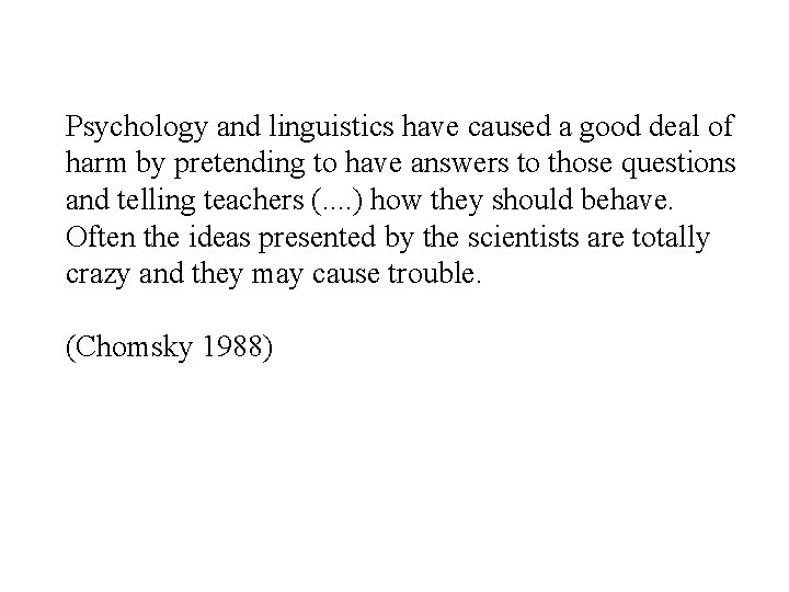 Psychology and linguistics have caused a good deal of harm by pretending to have