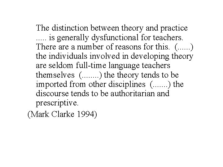 The distinction between theory and practice. . . is generally dysfunctional for teachers. There