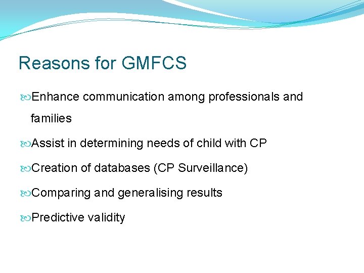 Reasons for GMFCS Enhance communication among professionals and families Assist in determining needs of Reasons for GMFCS Enhance communication among professionals and families Assist in determining needs of