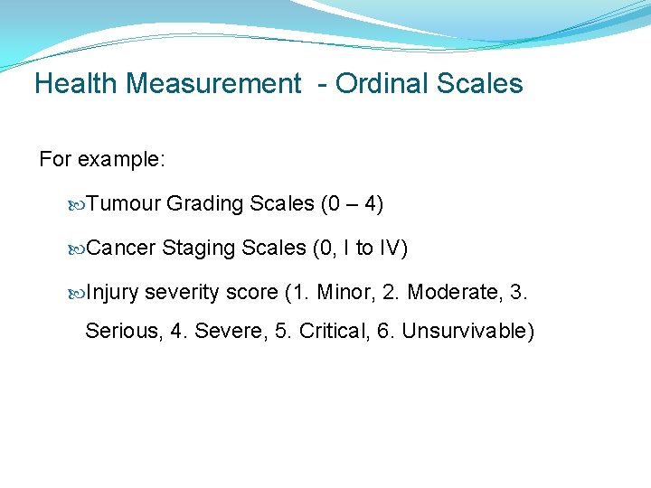 Health Measurement - Ordinal Scales For example: Tumour Grading Scales (0 – 4) Cancer Health Measurement - Ordinal Scales For example: Tumour Grading Scales (0 – 4) Cancer