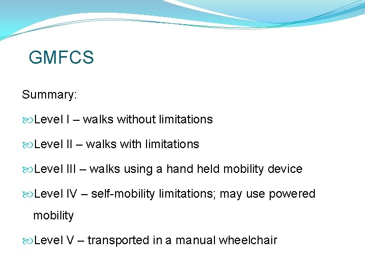 GMFCS Summary: Level I – walks without limitations Level II – walks with limitations GMFCS Summary: Level I – walks without limitations Level II – walks with limitations