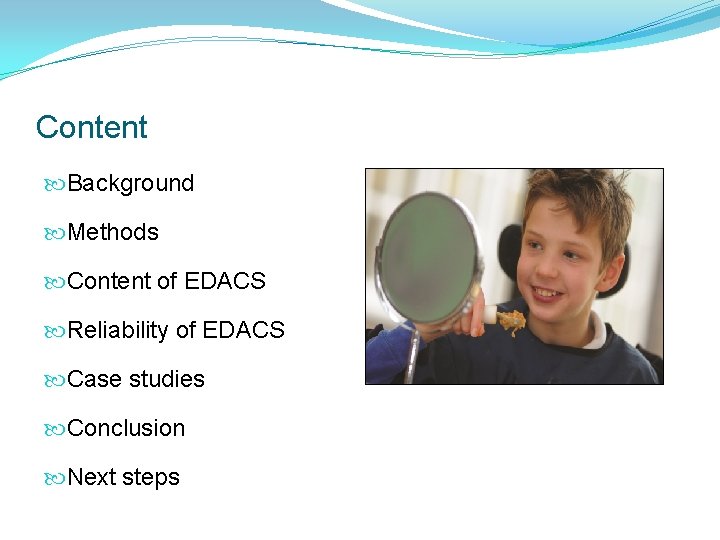 Content Background Methods Content of EDACS Reliability of EDACS Case studies Conclusion Next steps Content Background Methods Content of EDACS Reliability of EDACS Case studies Conclusion Next steps