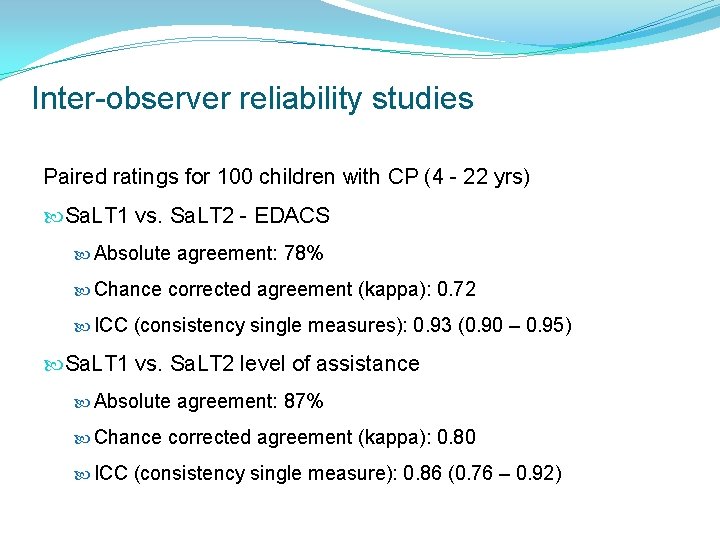 Inter-observer reliability studies Paired ratings for 100 children with CP (4 - 22 yrs) Inter-observer reliability studies Paired ratings for 100 children with CP (4 - 22 yrs)