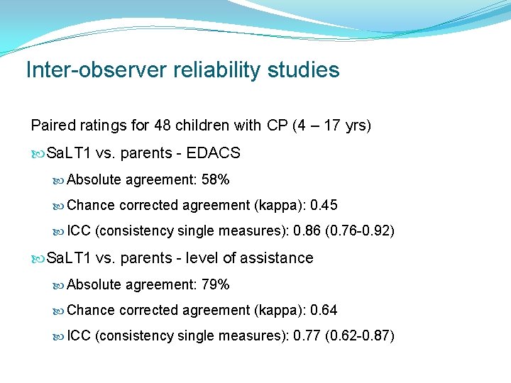 Inter-observer reliability studies Paired ratings for 48 children with CP (4 – 17 yrs) Inter-observer reliability studies Paired ratings for 48 children with CP (4 – 17 yrs)