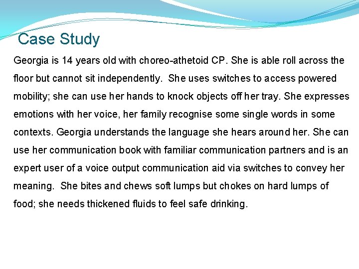 Case Study Georgia is 14 years old with choreo-athetoid CP. She is able roll Case Study Georgia is 14 years old with choreo-athetoid CP. She is able roll