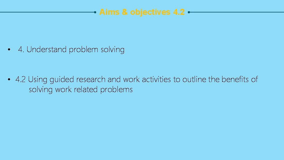 Aims & objectives 4. 2 • 4. Understand problem solving • 4. 2 Using