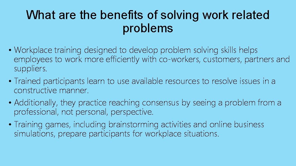 What are the benefits of solving work related problems • Workplace training designed to