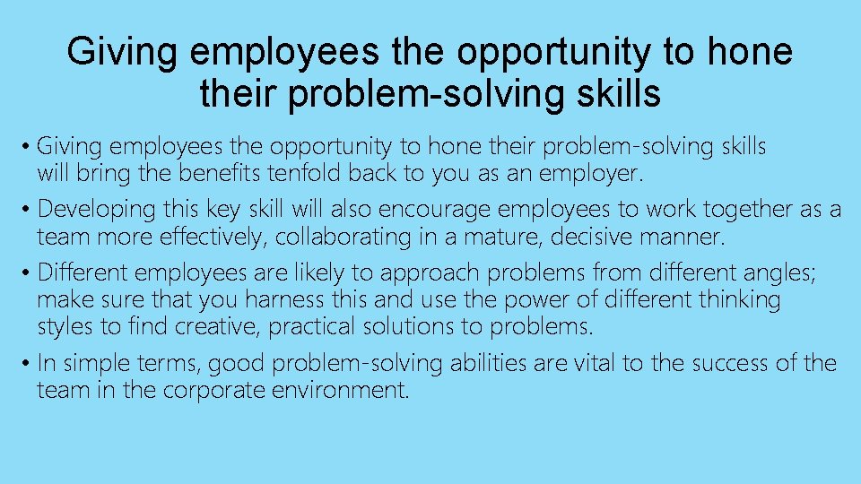 Giving employees the opportunity to hone their problem-solving skills • Giving employees the opportunity