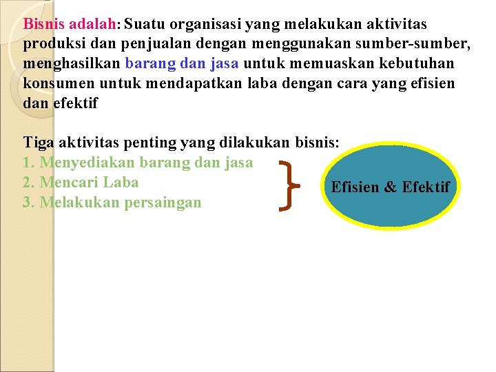 Bisnis adalah: Suatu organisasi yang melakukan aktivitas produksi dan penjualan dengan menggunakan sumber-sumber, menghasilkan