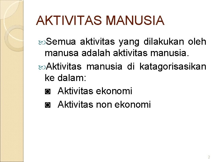 AKTIVITAS MANUSIA Semua aktivitas yang dilakukan oleh manusa adalah aktivitas manusia. Aktivitas manusia di