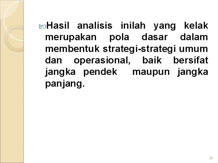  Hasil analisis inilah yang kelak merupakan pola dasar dalam membentuk strategi-strategi umum dan