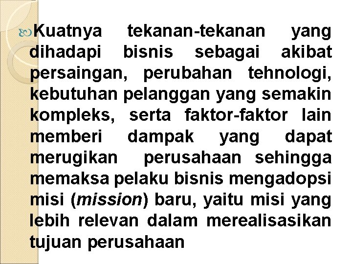  Kuatnya tekanan-tekanan yang dihadapi bisnis sebagai akibat persaingan, perubahan tehnologi, kebutuhan pelanggan yang