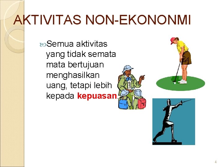 AKTIVITAS NON-EKONONMI Semua aktivitas yang tidak semata bertujuan menghasilkan uang, tetapi lebih kepada kepuasan.