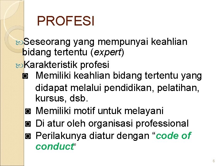 PROFESI Seseorang yang mempunyai keahlian bidang tertentu (expert) Karakteristik profesi ◙ Memiliki keahlian bidang