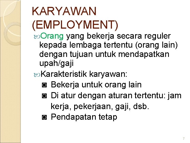 KARYAWAN (EMPLOYMENT) Orang yang bekerja secara reguler kepada lembaga tertentu (orang lain) dengan tujuan