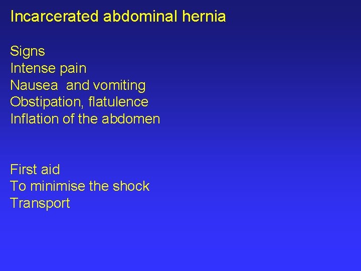 Incarcerated abdominal hernia Signs Intense pain Nausea and vomiting Obstipation, flatulence Inflation of the