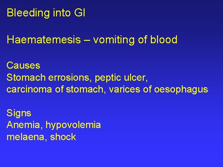 Bleeding into GI Haematemesis – vomiting of blood Causes Stomach errosions, peptic ulcer, carcinoma