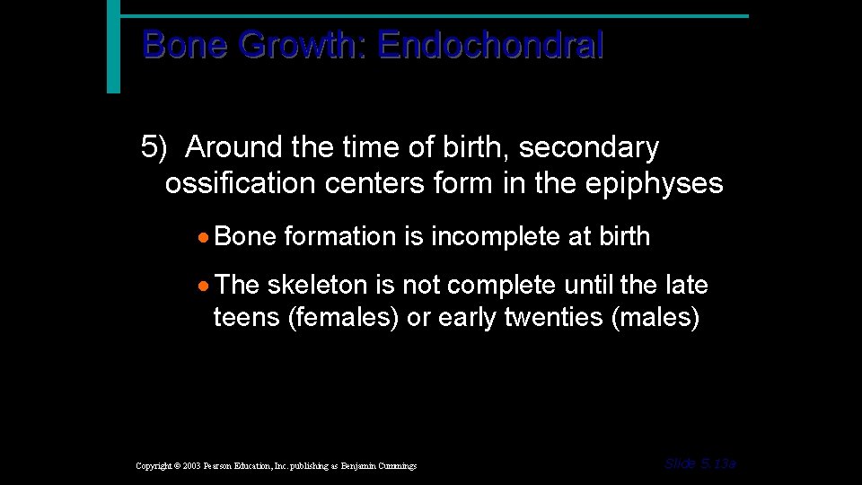 Bone Growth: Endochondral 5) Around the time of birth, secondary ossification centers form in