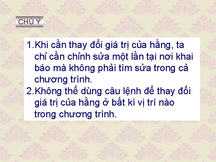 CHÚ Ý 1. Khi cần thay đổi giá trị của hằng, ta chỉ cần