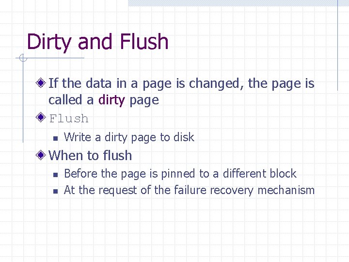 Dirty and Flush If the data in a page is changed, the page is