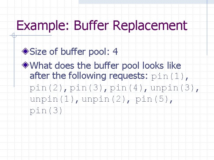 Example: Buffer Replacement Size of buffer pool: 4 What does the buffer pool looks