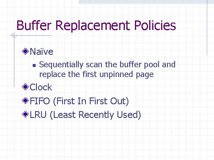 Buffer Replacement Policies Naïve n Sequentially scan the buffer pool and replace the first