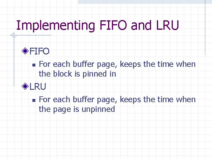 Implementing FIFO and LRU FIFO n For each buffer page, keeps the time when