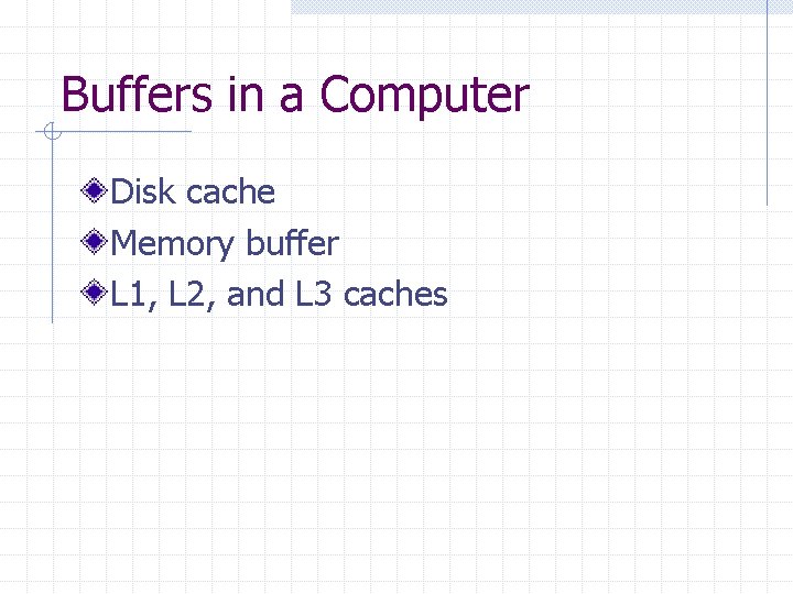 Buffers in a Computer Disk cache Memory buffer L 1, L 2, and L