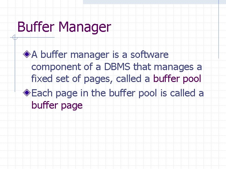Buffer Manager A buffer manager is a software component of a DBMS that manages