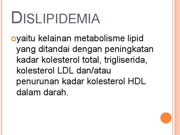 DISLIPIDEMIA yaitu kelainan metabolisme lipid yang ditandai dengan peningkatan kadar kolesterol total, trigliserida, kolesterol