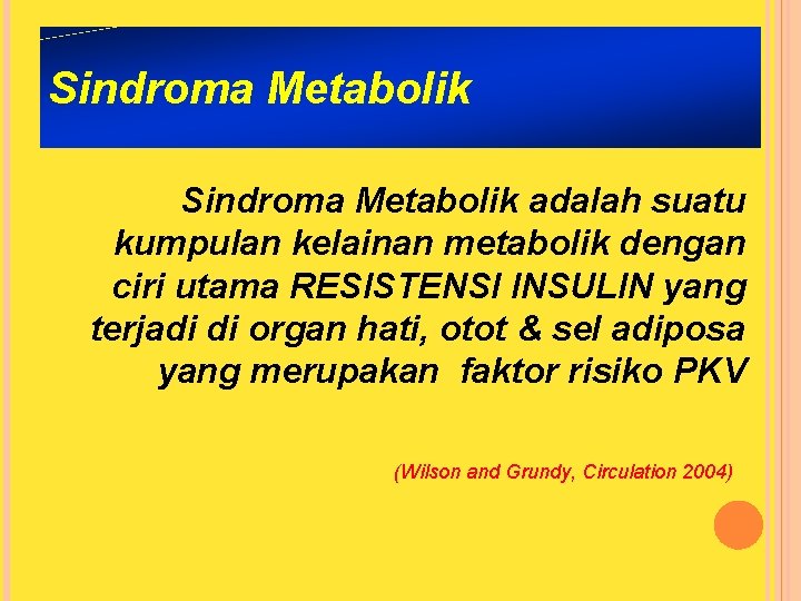 Sindroma Metabolik adalah suatu kumpulan kelainan metabolik dengan ciri utama RESISTENSI INSULIN yang terjadi