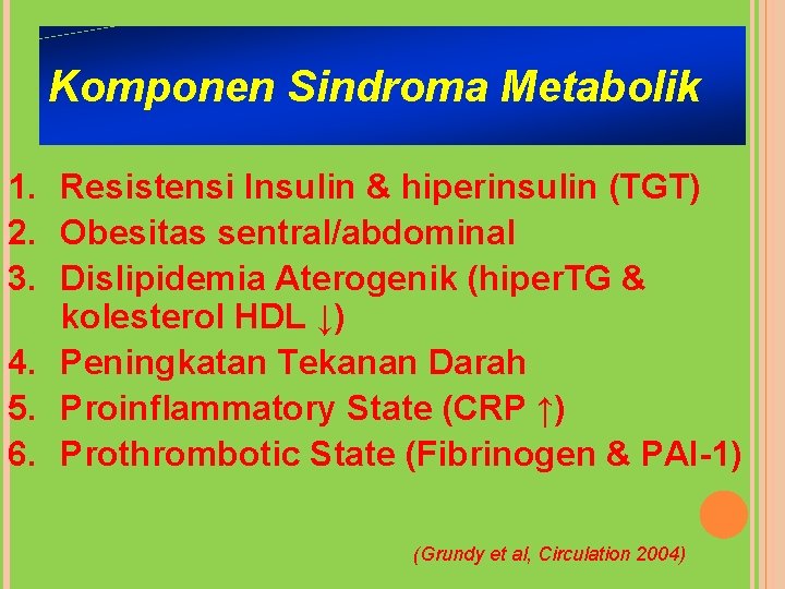 Komponen Sindroma Metabolik 1. Resistensi Insulin & hiperinsulin (TGT) 2. Obesitas sentral/abdominal 3. Dislipidemia