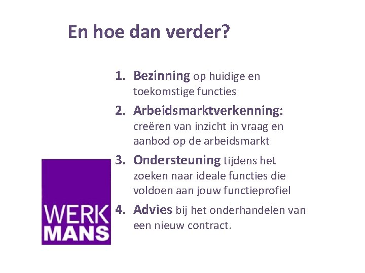 En hoe dan verder? 1. Bezinning op huidige en toekomstige functies 2. Arbeidsmarktverkenning: creëren