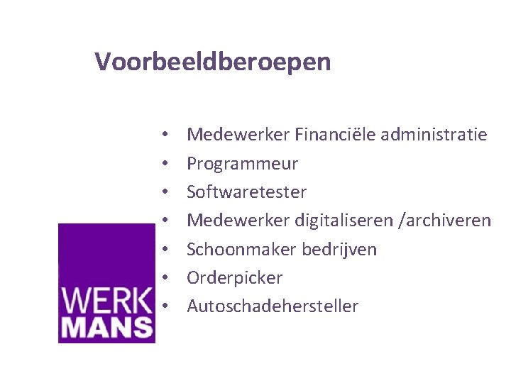 Voorbeeldberoepen • • Medewerker Financiële administratie Programmeur Softwaretester Medewerker digitaliseren /archiveren Schoonmaker bedrijven Orderpicker