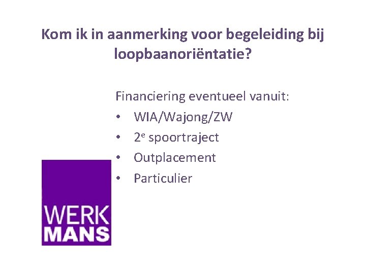 Kom ik in aanmerking voor begeleiding bij loopbaanoriëntatie? Financiering eventueel vanuit: • WIA/Wajong/ZW •