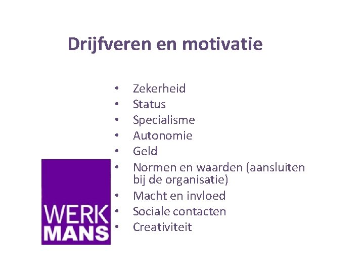 Drijfveren en motivatie • • • Zekerheid Status Specialisme Autonomie Geld Normen en waarden