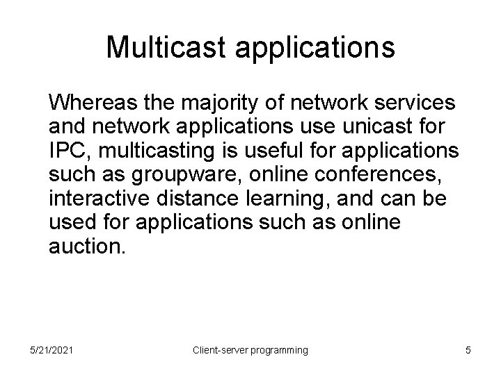 Multicast applications Whereas the majority of network services and network applications use unicast for