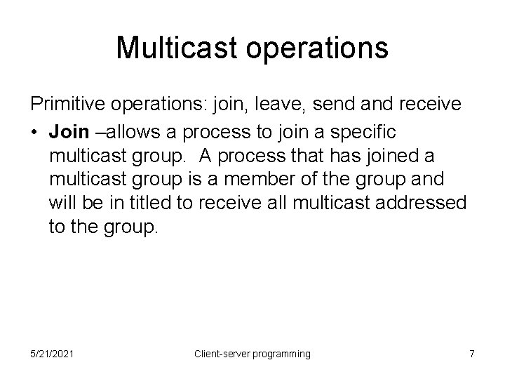 Multicast operations Primitive operations: join, leave, send and receive • Join –allows a process
