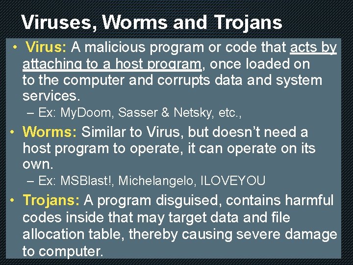 Viruses, Worms and Trojans • Virus: A malicious program or code that acts by