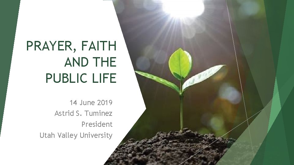 PRAYER, FAITH AND THE PUBLIC LIFE 14 June 2019 Astrid S. Tuminez President Utah