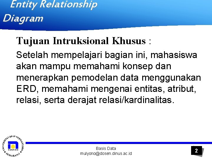 Entity Relationship Diagram Tujuan Intruksional Khusus : Setelah mempelajari bagian ini, mahasiswa akan mampu