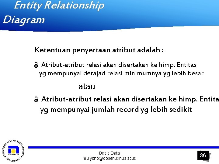 Entity Relationship Diagram Ketentuan penyertaan atribut adalah : Ï Atribut-atribut relasi akan disertakan ke