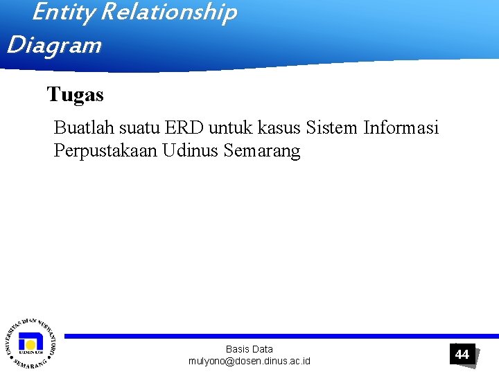 Entity Relationship Diagram Tugas Buatlah suatu ERD untuk kasus Sistem Informasi Perpustakaan Udinus Semarang